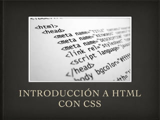 INTRODUCCIÓN A HTML
      CON CSS
 