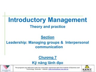 Introductory Management
            Theory and practice

                  Section
Leadership: Managing groups & Interpersonal
               communication

                Chƣơng 7
             Kỹ năng lãnh đạo
 