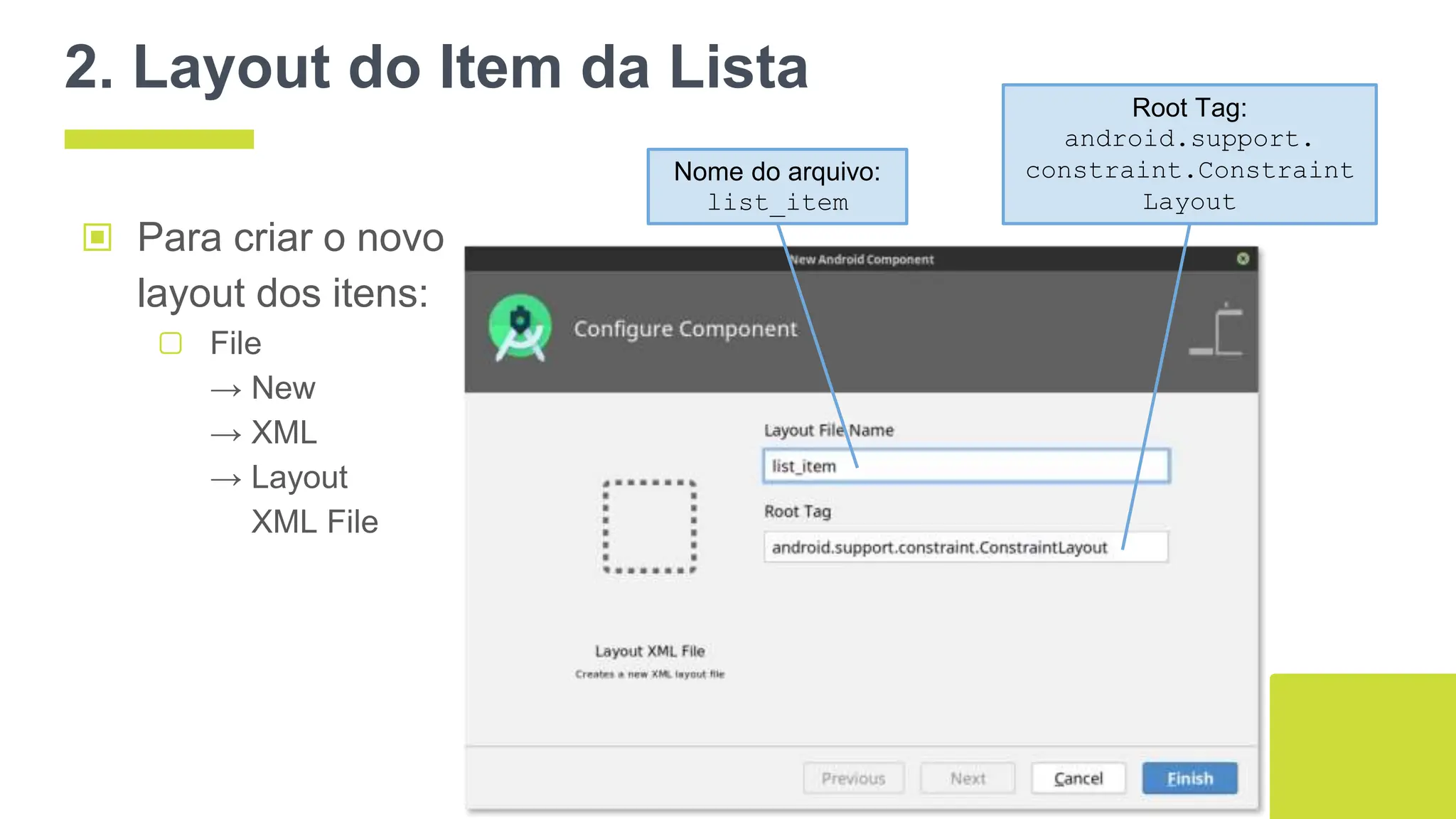2. Layout do Item da Lista
▣ Para criar o novo
layout dos itens:
▢ File
→ New
→ XML
→ Layout
XML File
109
Nome do arquivo:
list_item
Root Tag:
android.support.
constraint.Constraint
Layout
 