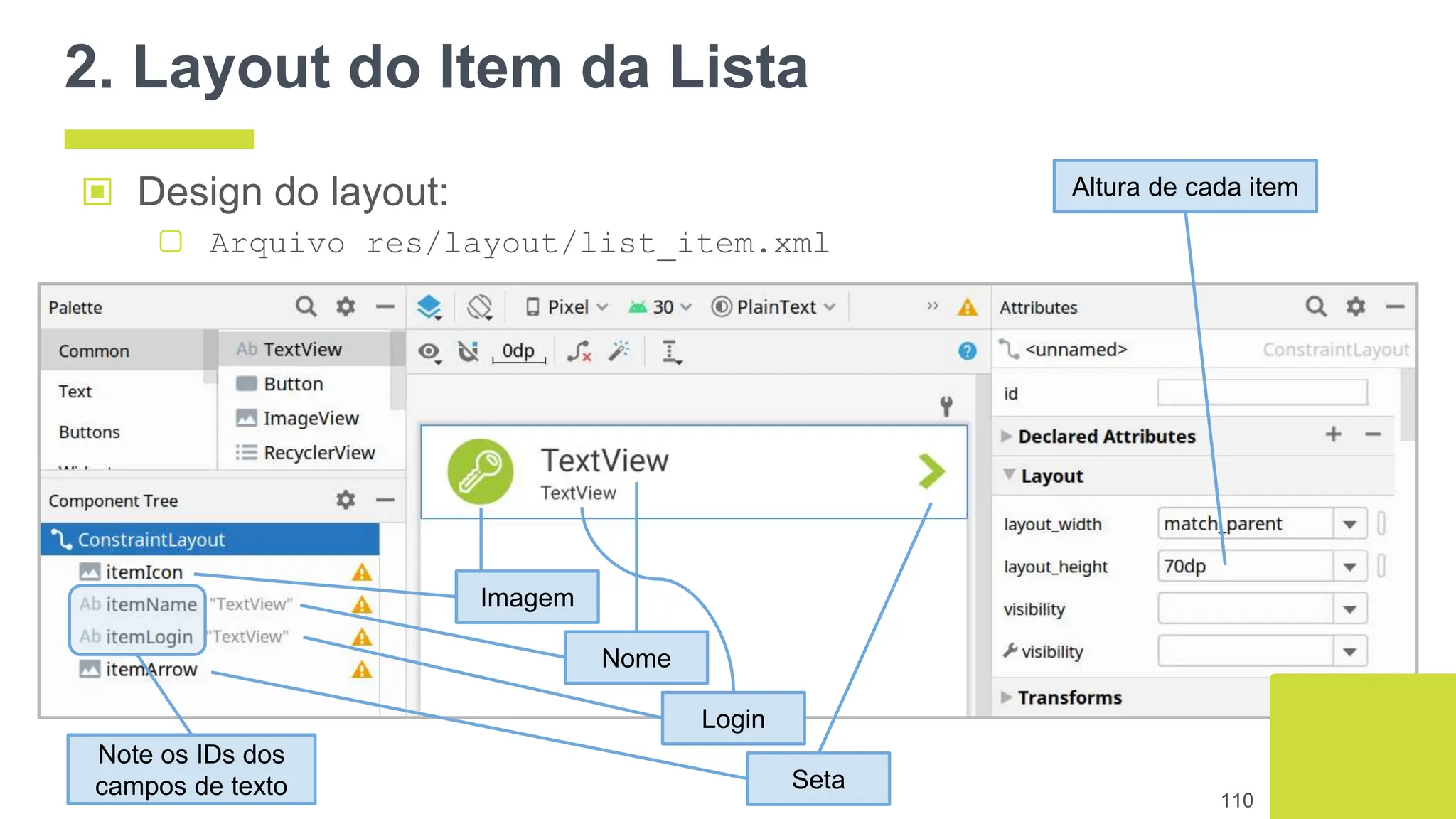 2. Layout do Item da Lista
▣ Design do layout:
▢ Arquivo res/layout/list_item.xml
110
Imagem
Altura de cada item
Nome
Login
Seta
Note os IDs dos
campos de texto
 