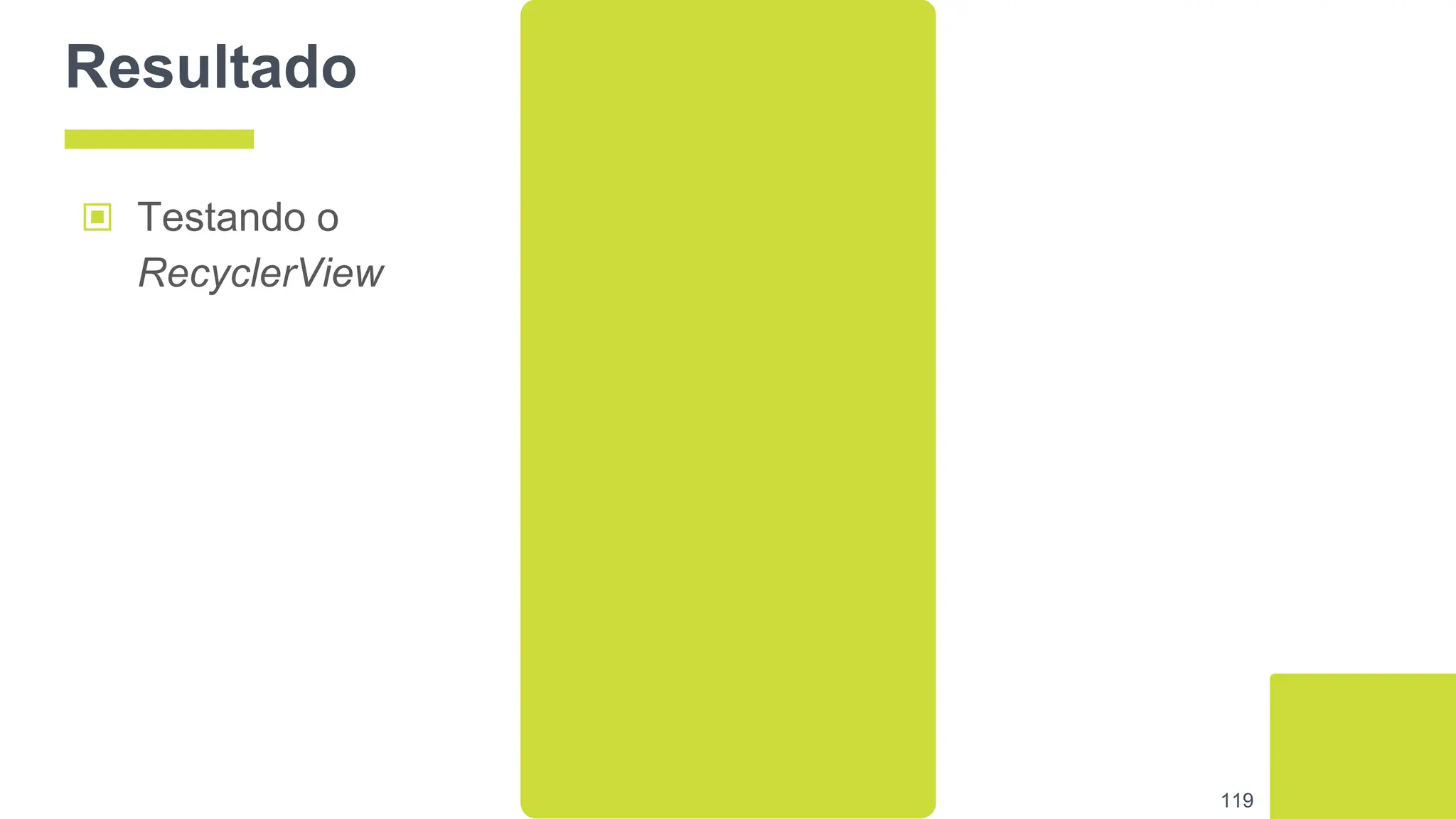 Resultado
▣ Testando o
RecyclerView
119
 