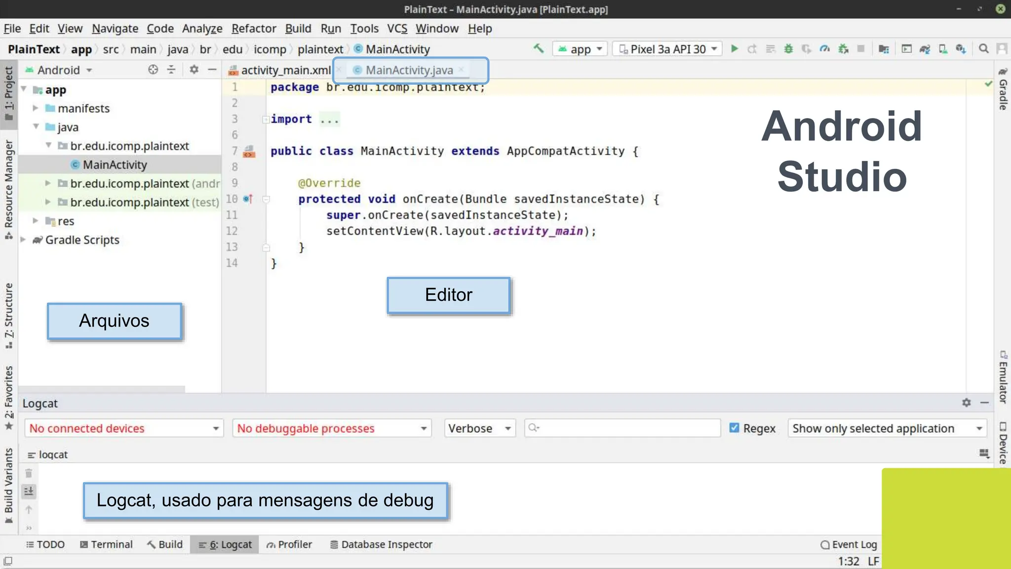 12
Editor
Arquivos
Logcat, usado para mensagens de debug
Android
Studio
 