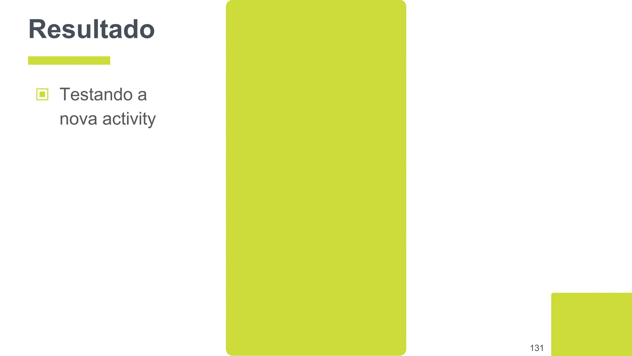 Resultado
▣ Testando a
nova activity
131
 