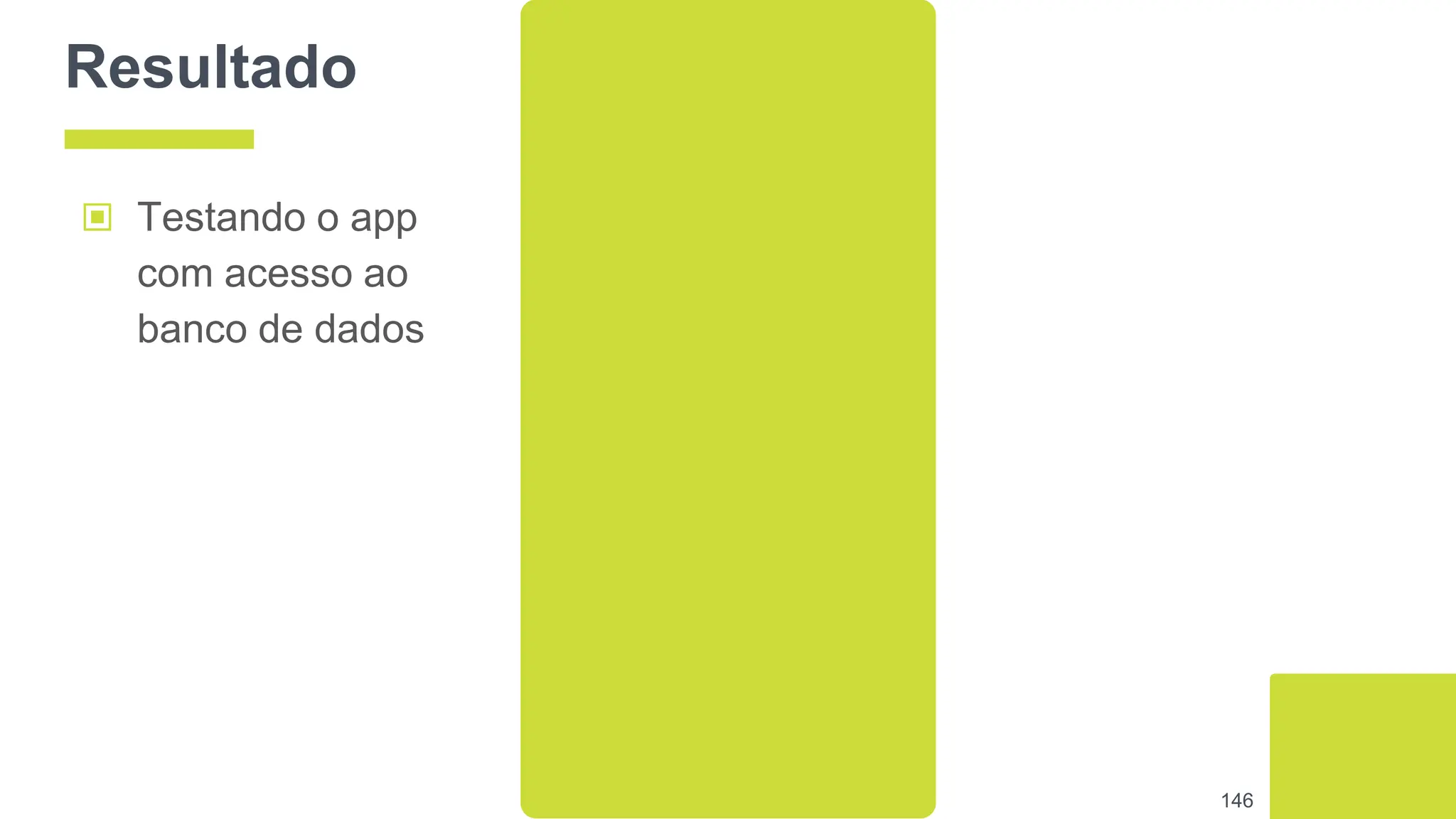 Resultado
▣ Testando o app
com acesso ao
banco de dados
146
 