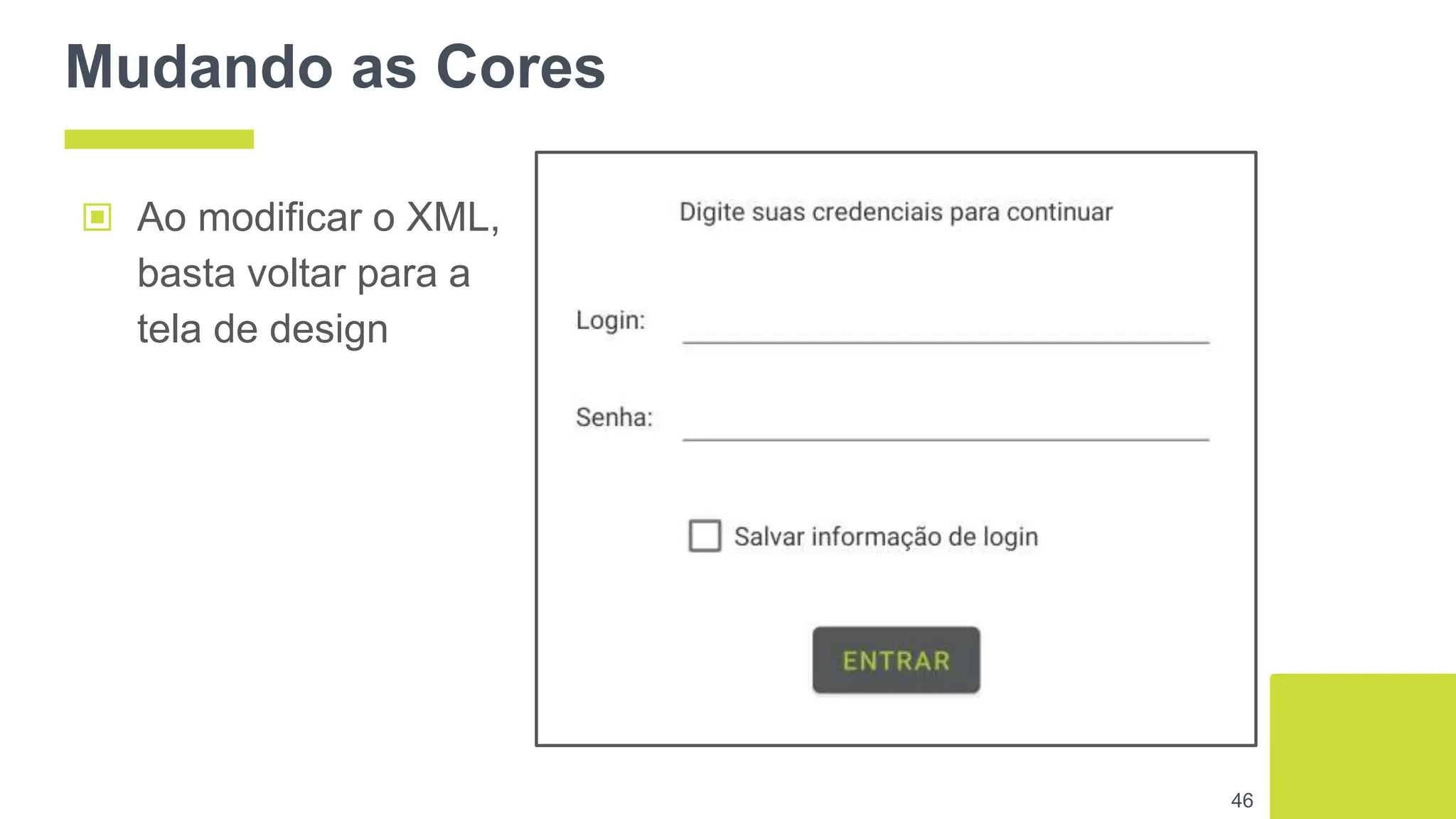 Mudando as Cores
46
▣ Ao modificar o XML,
basta voltar para a
tela de design
 
