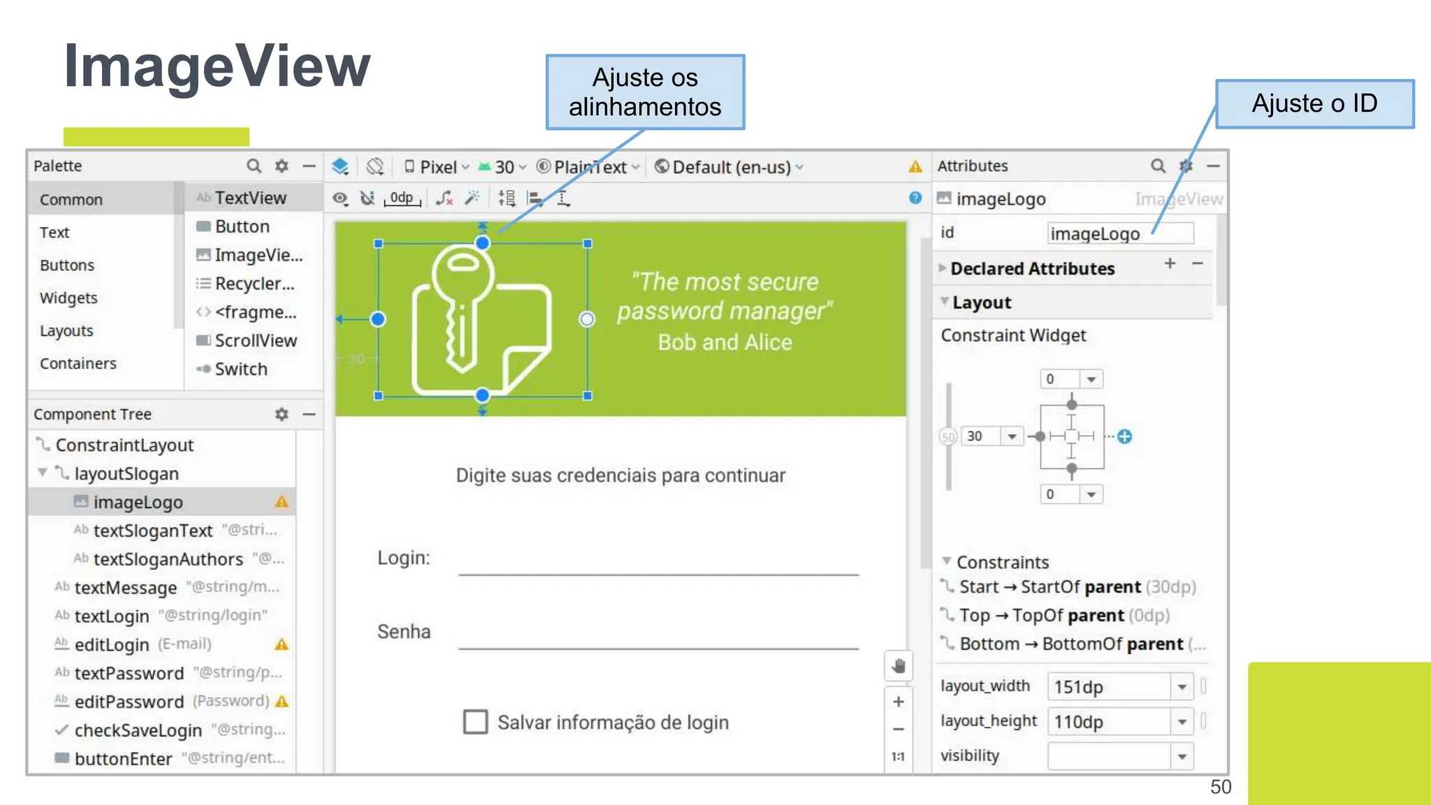 ImageView
50
Ajuste os
alinhamentos Ajuste o ID
 