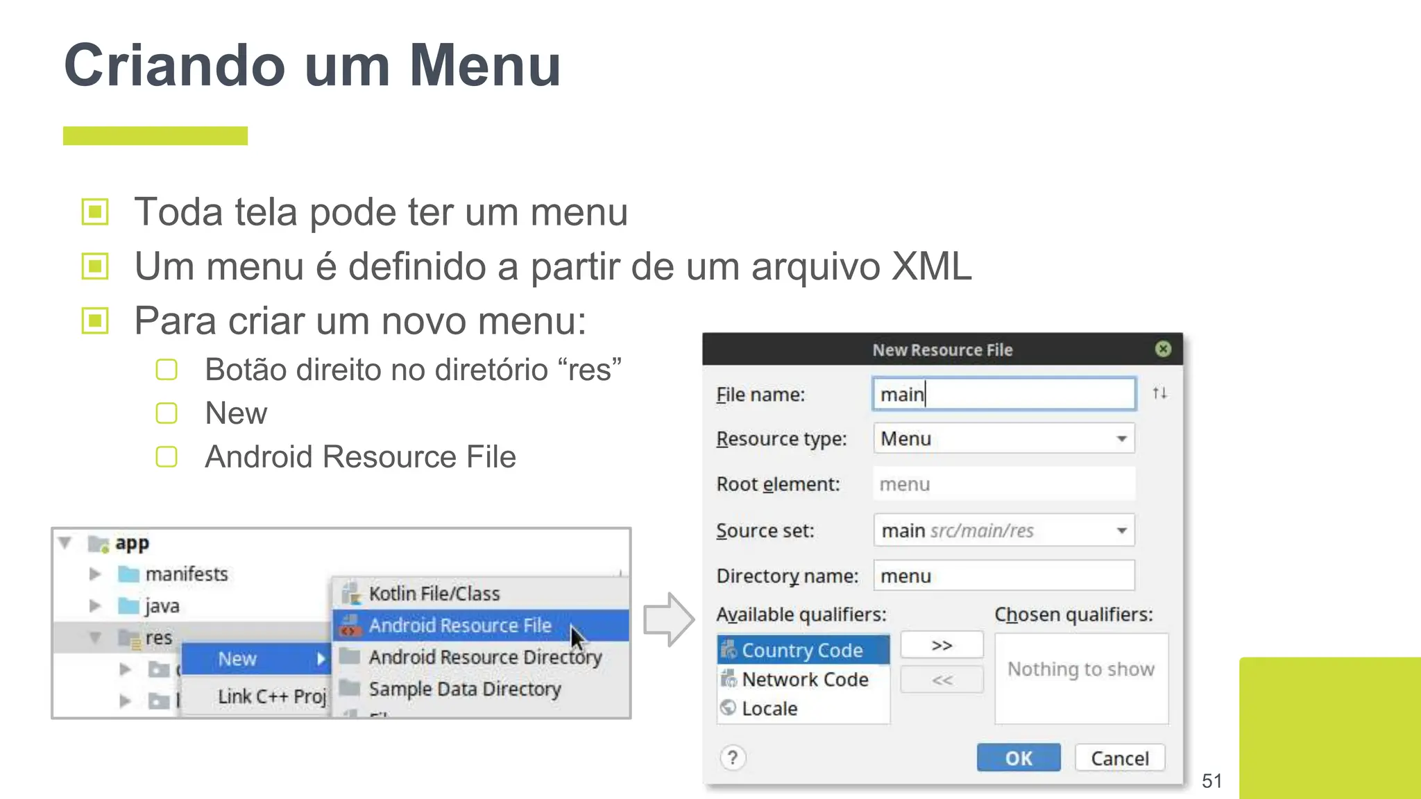 Criando um Menu
▣ Toda tela pode ter um menu
▣ Um menu é definido a partir de um arquivo XML
▣ Para criar um novo menu:
▢ Botão direito no diretório “res”
▢ New
▢ Android Resource File
51
 