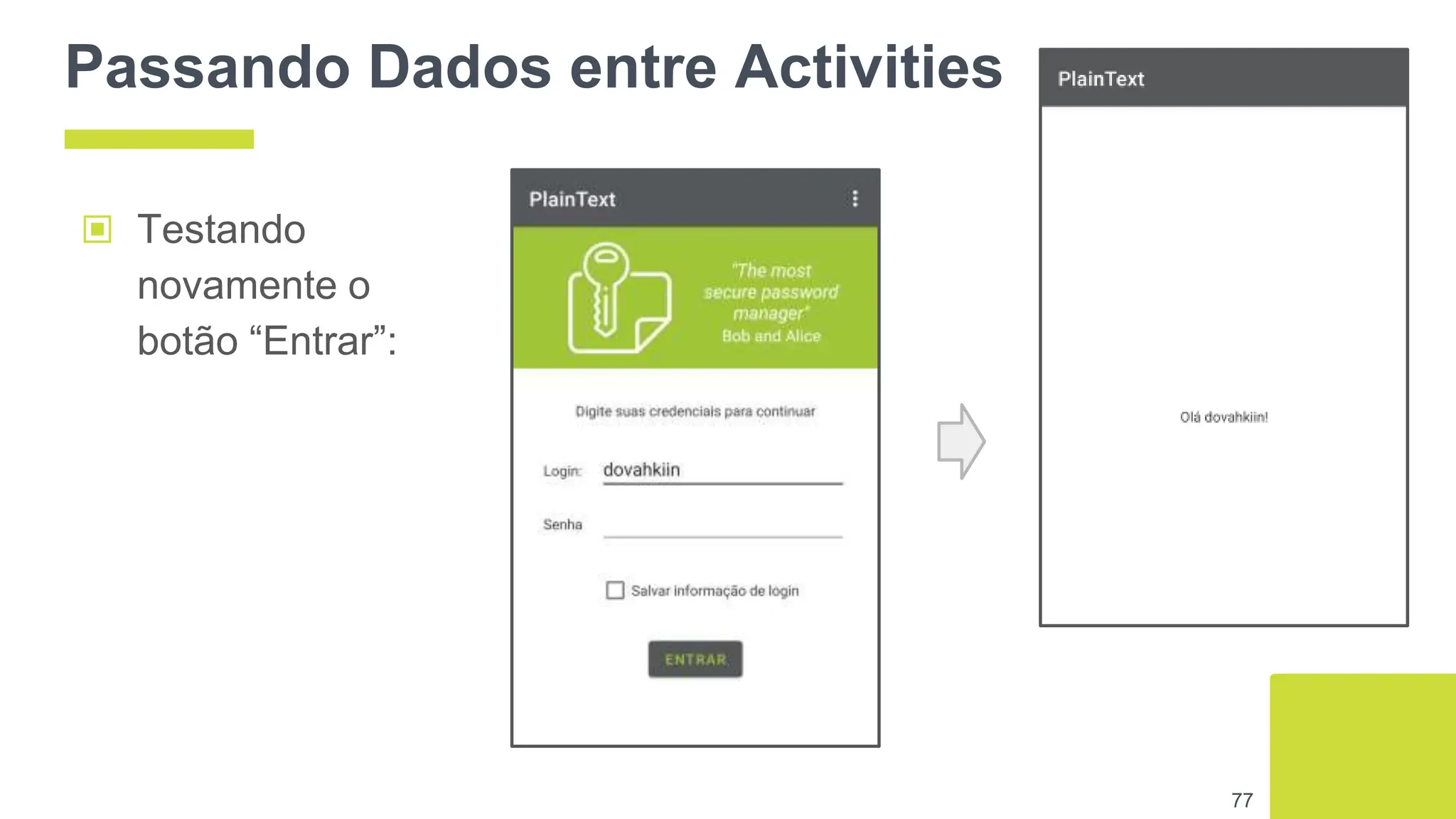 Passando Dados entre Activities
▣ Testando
novamente o
botão “Entrar”:
77
 