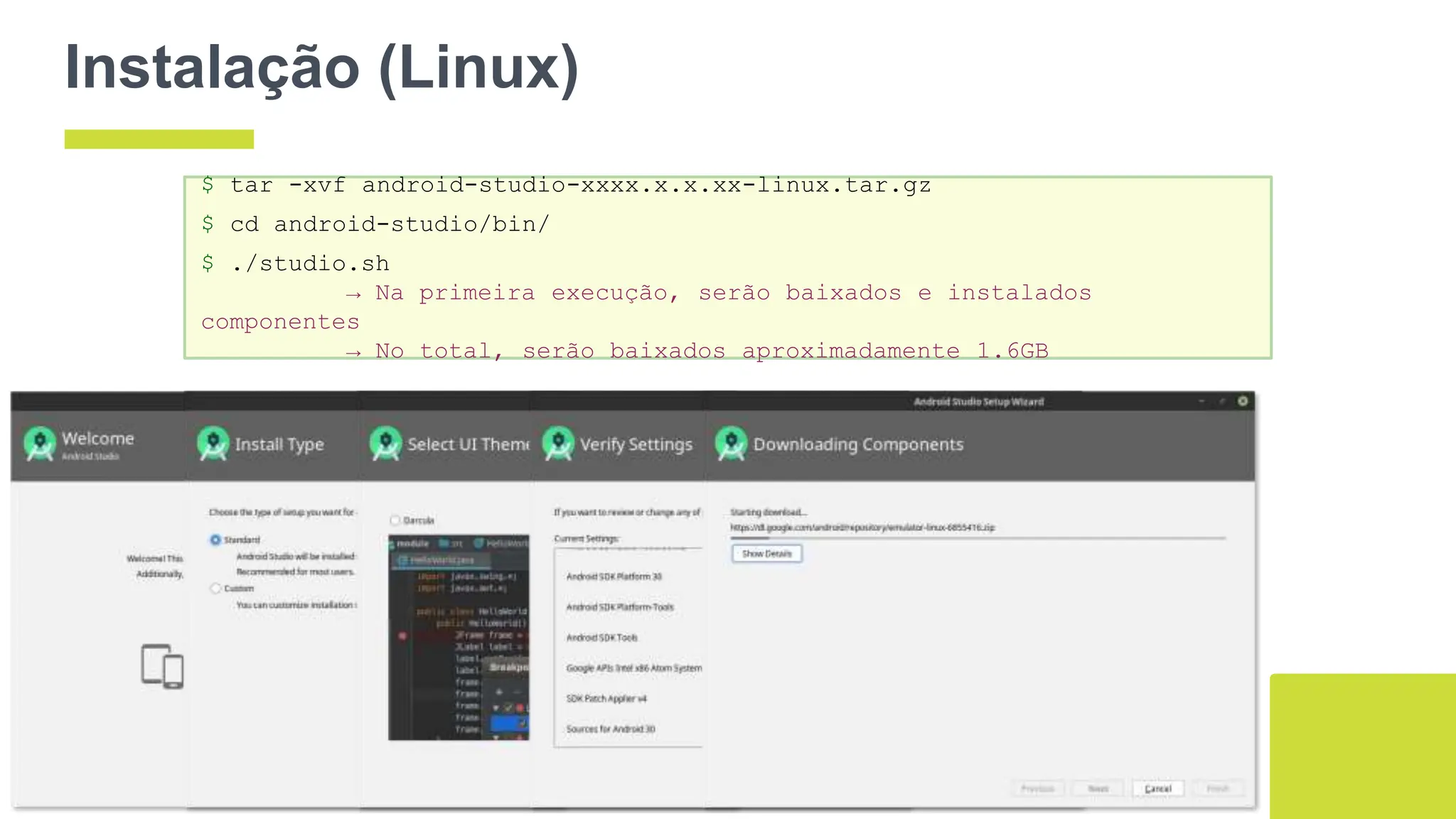 Instalação (Linux)
8
$ tar -xvf android-studio-xxxx.x.x.xx-linux.tar.gz
$ cd android-studio/bin/
$ ./studio.sh
→ Na primeira execução, serão baixados e instalados
componentes
→ No total, serão baixados aproximadamente 1.6GB
 
