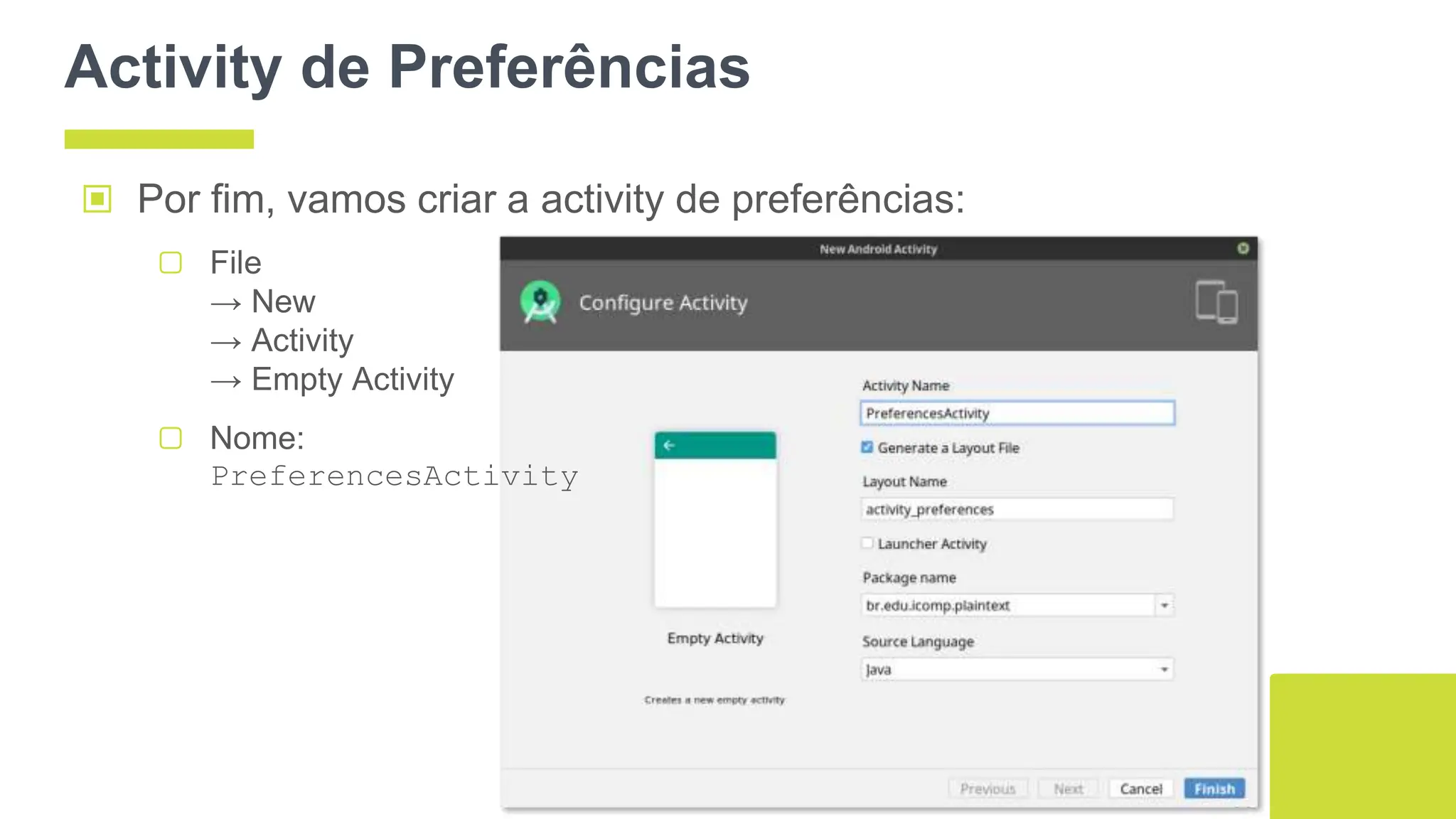 Activity de Preferências
86
▣ Por fim, vamos criar a activity de preferências:
▢ File
→ New
→ Activity
→ Empty Activity
▢ Nome:
PreferencesActivity
 