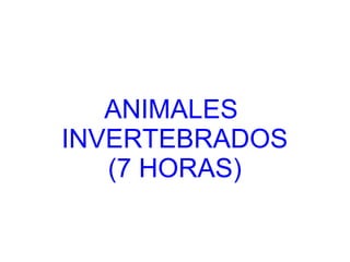 ANIMALES
INVERTEBRADOS
(7 HORAS)
 
