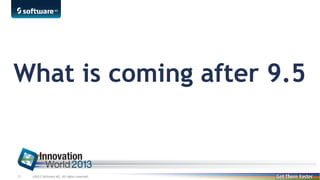 What is coming after 9.5

23

©2013 Software AG. All rights reserved.

 