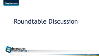 Roundtable Discussion

42

©2013 Software AG. All rights reserved.

 