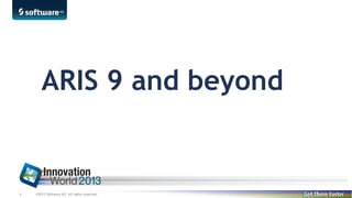 ARIS 9 and beyond

6

©2013 Software AG. All rights reserved.

 