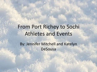 From Port Richey to Sochi
Athletes and Events
By: Jennifer and Katelyn

 
