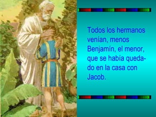 Todos los hermanos venían, menos  Benjamín, el menor, que se había queda- do en la casa con Jacob. 