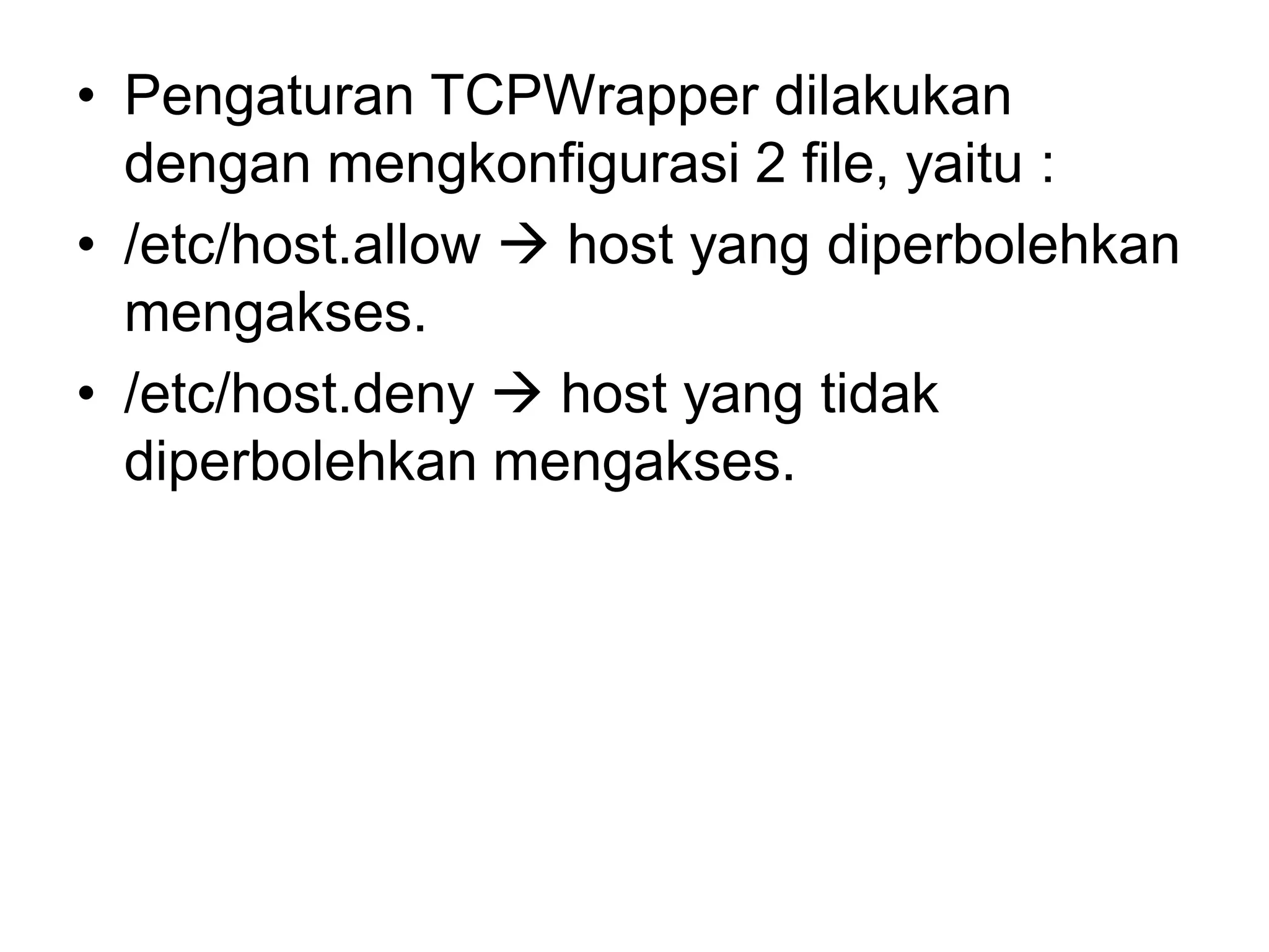 •Pengaturan TCPWrapper dilakukan dengan mengkonfigurasi 2 file, yaitu : 
•/etc/host.allow host yang diperbolehkan mengakses. 
•/etc/host.deny host yang tidak diperbolehkan mengakses.  
