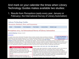 And mark on your calendar the times when Library
Technology Guides makes available two studies:
1. Results from Perceptions (early every year, January or
February), the International Survey of Library Automation)
 