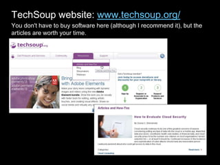 TechSoup website: www.techsoup.org/
You don't have to buy software here (although I recommend it), but the
articles are worth your time.
 
