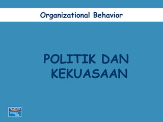 Organizational Behavior




POLITIK DAN
 KEKUASAAN
 