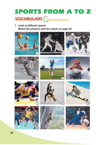 92
SPORTS FROM A TO Z
VOCABULARY
1 Look at different sports.
Match the pictures with the words on page 93.
1
7
4
10
2
8
5
11
3
9
6
12
 