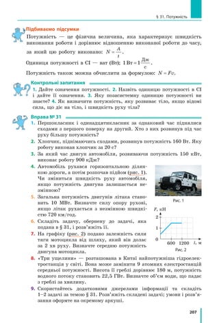 188
Розділ 3. Взаємодія тіл. Сила. Частина II
Таким чином, середня густина суден набагато менша за густину
води, тому судна плавають на її поверхні, занурюючись на відносно не­
велику частину свого об’єму.
2
З’ясовуємо характеристики суден
Коли нове судно спускають на воду, воно
починає занурюватися в неї. Нижня части-
на судна починає витісняти воду, унаслідок
чого виникає архімедова сила. Коли архіме-
дова сила зрівноважує силу тяжіння, що діє
на судно, воно перестає занурюватися.
Глибину, на яку занурюється судно, нази-
вають осадкою. Осадка судна змінюється за­
лежно від навантаження судна та від того,
в річковій чи морській воді воно перебуває.
Зрозуміло, що судно не можна переванта­
жувати.
Лінія на корпусі судна, що позначає його
максимально допустиму осадку, за якої судно
може безпечно плавати, називається ватерлі­
нією (рис. 29.2). Коли судно повністю наван-
тажене, то воно занурене у воду врівень із
ватерлінією.
Вага води, яку витісняє судно, занурене до ватерлінії, тобто архімедова сила,
що діє на повністю навантажене судно, називається повною водотоннажні­
стю судна.
Нагадаємо: оскільки навантажене судно плаває на поверхні води, то
архімедова сила, яка діє на нього, за значенням дорівнює силі тяжіння,
що діє на судно з вантажем:
F F m m gарх тяж судна вант  