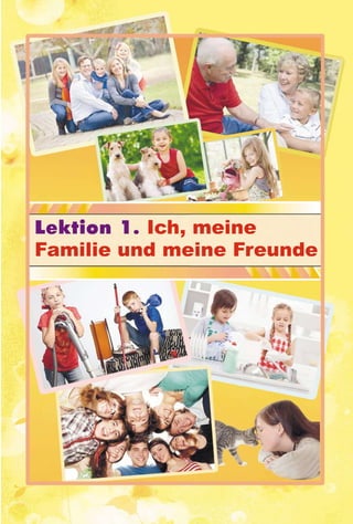 Lektion 1. Ich, meine
Familie und meine Freunde
 