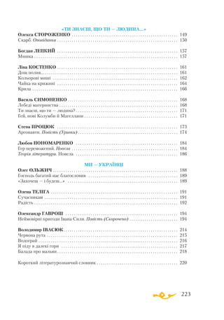 223
«ТИ ЗНАЄШ, ЩО ТИ — ЛЮДИНА...»
Олекса СТОРОЖЕНКО . .  .  .  .  .  .  .  .  .  .  .  .  .  .  .  .  .  .  .  .  .  .  .  .  .  .  .  .  .  .  .  .  .  .  .  .  .  .  .  .  .  .  .  .  .  .  .  .  .  .  . 149
Скарб. Оповідання . .  .  .  .  .  .  .  .  .  .  .  .  .  .  .  .  .  .  .  .  .  .  .  .  .  .  .  .  .  .  .  .  .  .  .  .  .  .  .  .  .  .  .  .  .  .  .  .  .  .  .  .  .  .  .  .  .  . 150
Богдан ЛЕПКИЙ . .  .  .  .  .  .  .  .  .  .  .  .  .  .  .  .  .  .  .  .  .  .  .  .  .  .  .  .  .  .  .  .  .  .  .  .  .  .  .  .  .  .  .  .  .  .  .  .  .  .  .  .  .  .  .  .  .  . 157
Мишка . .  .  .  .  .  .  .  .  .  .  .  .  .  .  .  .  .  .  .  .  .  .  .  .  .  .  .  .  .  .  .  .  .  .  .  .  .  .  .  .  .  .  .  .  .  .  .  .  .  .  .  .  .  .  .  .  .  .  .  .  .  .  .  .  .  .  .  .  . 157
Ліна КОСТЕНКО . .  .  .  .  .  .  .  .  .  .  .  .  .  .  .  .  .  .  .  .  .  .  .  .  .  .  .  .  .  .  .  .  .  .  .  .  .  .  .  .  .  .  .  .  .  .  .  .  .  .  .  .  .  .  .  .  .  . 161
Дощ полив... . . . . . . . . . . . . . . . . . . . . . . . . . . . . . . . . . . . . . . . . . . . . . . . . . . . . . . . . . . . . . . . .  161
Кольорові миші  . .  .  .  .  .  .  .  .  .  .  .  .  .  .  .  .  .  .  .  .  .  .  .  .  .  .  .  .  .  .  .  .  .  .  .  .  .  .  .  .  .  .  .  .  .  .  .  .  .  .  .  .  .  .  .  .  .  .  .  . 162
Чайка на крижині  . .  .  .  .  .  .  .  .  .  .  .  .  .  .  .  .  .  .  .  .  .  .  .  .  .  .  .  .  .  .  .  .  .  .  .  .  .  .  .  .  .  .  .  .  .  .  .  .  .  .  .  .  .  .  .  .  .  . 164
Крила . .  .  .  .  .  .  .  .  .  .  .  .  .  .  .  .  .  .  .  .  .  .  .  .  .  .  .  .  .  .  .  .  .  .  .  .  .  .  .  .  .  .  .  .  .  .  .  .  .  .  .  .  .  .  .  .  .  .  .  .  .  .  .  .  .  .  .  .  .  . 166
Василь СИМОНЕНКО. .  .  .  .  .  .  .  .  .  .  .  .  .  .  .  .  .  .  .  .  .  .  .  .  .  .  .  .  .  .  .  .  .  .  .  .  .  .  .  .  .  .  .  .  .  .  .  .  .  .  .  .  . 168
Лебеді материнства . .  .  .  .  .  .  .  .  .  .  .  .  .  .  .  .  .  .  .  .  .  .  .  .  .  .  .  .  .  .  .  .  .  .  .  .  .  .  .  .  .  .  .  .  .  .  .  .  .  .  .  .  .  .  .  .  . 168
Ти знаєш, що ти — людина?. .  .  .  .  .  .  .  .  .  .  .  .  .  .  .  .  .  .  .  .  .  .  .  .  .  .  .  .  .  .  .  .  .  .  .  .  .  .  .  .  .  .  .  .  .  .  .  .  . 171
Гей, нові Колумби й Магеллани . .  .  .  .  .  .  .  .  .  .  .  .  .  .  .  .  .  .  .  .  .  .  .  .  .  .  .  .  .  .  .  .  .  .  .  .  .  .  .  .  .  .  .  .  . 171
Степа Процюк . .  .  .  .  .  .  .  .  .  .  .  .  .  .  .  .  .  .  .  .  .  .  .  .  .  .  .  .  .  .  .  .  .  .  .  .  .  .  .  .  .  .  .  .  .  .  .  .  .  .  .  .  .  .  .  .  .  . 173
Аргонавти. Повість (Уривки). .  .  .  .  .  .  .  .  .  .  .  .  .  .  .  .  .  .  .  .  .  .  .  .  .  .  .  .  .  .  .  .  .  .  .  .  .  .  .  .  .  .  .  .  .  .  .  . 174
Любов ПОНОМАРЕНКО . .  .  .  .  .  .  .  .  .  .  .  .  .  .  .  .  .  .  .  .  .  .  .  .  .  .  .  .  .  .  .  .  .  .  .  .  .  .  .  .  .  .  .  .  .  .  .  .  . 184
Гер переможений. Новела . .  .  .  .  .  .  .  .  .  .  .  .  .  .  .  .  .  .  .  .  .  .  .  .  .  .  .  .  .  .  .  .  .  .  .  .  .  .  .  .  .  .  .  .  .  .  .  .  .  .  . 184
Теорія літератури. Новела . .  .  .  .  .  .  .  .  .  .  .  .  .  .  .  .  .  .  .  .  .  .  .  .  .  .  .  .  .  .  .  .  .  .  .  .  .  .  .  .  .  .  .  .  .  .  .  .  . 186
МИ — УКРАЇНЦІ
Олег ОЛЬЖИЧ . .  .  .  .  .  .  .  .  .  .  .  .  .  .  .  .  .  .  .  .  .  .  .  .  .  .  .  .  .  .  .  .  .  .  .  .  .  .  .  .  .  .  .  .  .  .  .  .  .  .  .  .  .  .  .  .  .  .  .  . 188
Господь багатий нас благословив . .  .  .  .  .  .  .  .  .  .  .  .  .  .  .  .  .  .  .  .  .  .  .  .  .  .  .  .  .  .  .  .  .  .  .  .  .  .  .  .  .  .  . 189
«Захочеш — і будеш...» . .  .  .  .  .  .  .  .  .  .  .  .  .  .  .  .  .  .  .  .  .  .  .  .  .  .  .  .  .  .  .  .  .  .  .  .  .  .  .  .  .  .  .  .  .  .  .  .  .  .  .  .  . 189
Олена ТЕЛІГА . .  .  .  .  .  .  .  .  .  .  .  .  .  .  .  .  .  .  .  .  .  .  .  .  .  .  .  .  .  .  .  .  .  .  .  .  .  .  .  .  .  .  .  .  .  .  .  .  .  .  .  .  .  .  .  .  .  .  .  .  . 191
Сучасникам . .  .  .  .  .  .  .  .  .  .  .  .  .  .  .  .  .  .  .  .  .  .  .  .  .  .  .  .  .  .  .  .  .  .  .  .  .  .  .  .  .  .  .  .  .  .  .  .  .  .  .  .  .  .  .  .  .  .  .  .  .  .  .  . 191
Радість . .  .  .  .  .  .  .  .  .  .  .  .  .  .  .  .  .  .  .  .  .  .  .  .  .  .  .  .  .  .  .  .  .  .  .  .  .  .  .  .  .  .  .  .  .  .  .  .  .  .  .  .  .  .  .  .  .  .  .  .  .  .  .  .  .  .  .  .   192
Олександр ГАВРОШ . .  .  .  .  .  .  .  .  .  .  .  .  .  .  .  .  .  .  .  .  .  .  .  .  .  .  .  .  .  .  .  .  .  .  .  .  .  .  .  .  .  .  .  .  .  .  .  .  .  .  .  .  .  . 194
Неймовірні пригоди Івана Сили. Повість (Скорочено) . .  .  .  .  .  .  .  .  .  .  .  .  .  .  .  .  .  .  .  .  .  .  . 194
Володимир Івасюк. .  .  .  .  .  .  .  .  .  .  .  .  .  .  .  .  .  .  .  .  .  .  .  .  .  .  .  .  .  .  .  .  .  .  .  .  .  .  .  .  .  .  .  .  .  .  .  .  .  .  .  .  .  .  . 214
Червона рута . .  .  .  .  .  .  .  .  .  .  .  .  .  .  .  .  .  .  .  .  .  .  .  .  .  .  .  .  .  .  .  .  .  .  .  .  .  .  .  .  .  .  .  .  .  .  .  .  .  .  .  .  .  .  .  .  .  .  .  .  .  .  . 215
Водограй . .  .  .  .  .  .  .  .  .  .  .  .  .  .  .  .  .  .  .  .  .  .  .  .  .  .  .  .  .  .  .  .  .  .  .  .  .  .  .  .  .  .  .  .  .  .  .  .  .  .  .  .  .  .  .  .  .  .  .  .  .  .  .  .  .  .  . 216
Я піду в далекі гори . .  .  .  .  .  .  .  .  .  .  .  .  .  .  .  .  .  .  .  .  .  .  .  .  .  .  .  .  .  .  .  .  .  .  .  .  .  .  .  .  .  .  .  .  .  .  .  .  .  .  .  .  .  .  .  . 217
Балада про мальви. .  .  .  .  .  .  .  .  .  .  .  .  .  .  .  .  .  .  .  .  .  .  .  .  .  .  .  .  .  .  .  .  .  .  .  .  .  .  .  .  .  .  .  .  .  .  .  .  .  .  .  .  .  .  .  .  .  . 218
Короткий літературознавчий словник . .  .  .  .  .  .  .  .  .  .  .  .  .  .  .  .  .  .  .  .  .  .  .  .  .  .  .  .  .  .  .  .  .  .  .  .  .  .  . 220
 