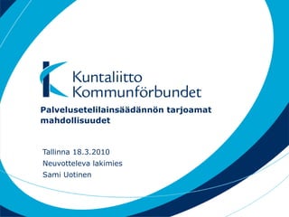 Palvelusetelilainsäädännön tarjoamat mahdollisuudet Tallinna 18.3.2010 Neuvotteleva lakimies Sami Uotinen 