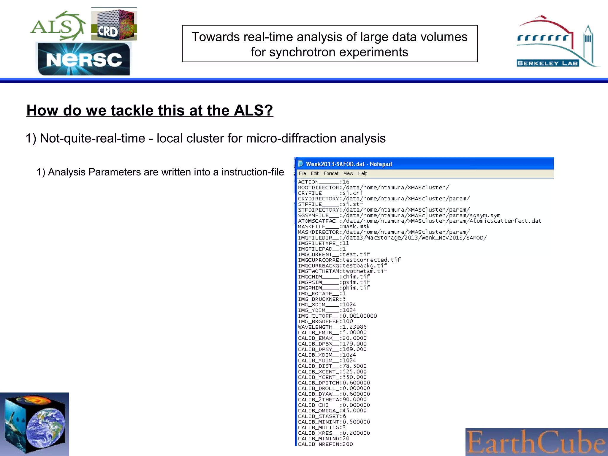 Towards real-time analysis of large data volumes
for synchrotron experiments

How do we tackle this at the ALS?
1) Not-quite-real-time - local cluster for micro-diffraction analysis
1) Analysis Parameters are written into a instruction-file

 