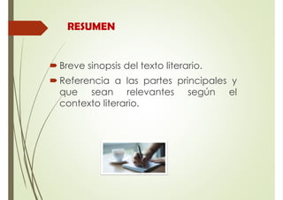 RESUMEN
Breve sinopsis del texto literario.
Referencia a las partes principales y
que sean relevantes según el
contexto literario.
 