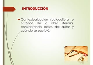 INTRODUCCIÓN
Contextualización sociocultural e
histórica de la obra literaria,
considerando datos del autor y
cuándo se escribió.
 