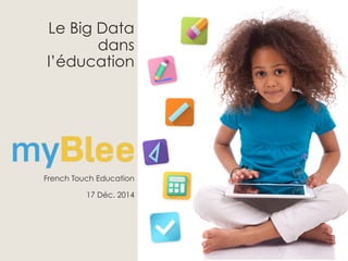 Le Big Data
dans
l’éducation
French Touch Education
17 Déc. 2014
 