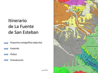 Itinerario
de La Fuente
de San Esteban
•Esquema cartográfico (adjunto)

•Leyenda

•Índice

•Introducción


                                  Volver
 