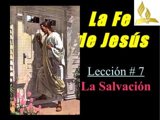 La Fe
de Jesús
Lección # 7
La Salvación
 