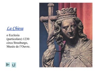 La Chiesa
o Ecclesia
(particolare) 1230
circa Strasburgo,
Musée de l’Ouvre.
 