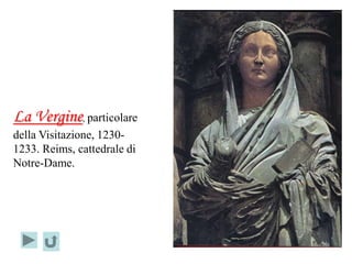 La Vergine, particolare
della Visitazione, 1230-
1233. Reims, cattedrale di
Notre-Dame.
 