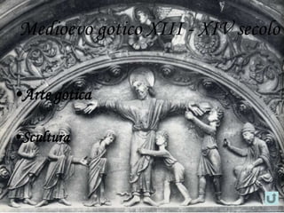 Medioevo gotico XIII - XIV secolo


•Arte gotica

•Scultura
 