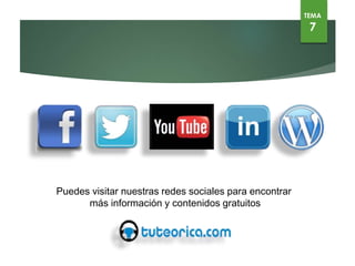 TEMA
7
Puedes visitar nuestras redes sociales para encontrar
más información y contenidos gratuitos
 
