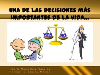 Una de las decisiones más
importantes de la vida…
 