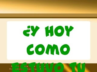¿Y hoy
como
 