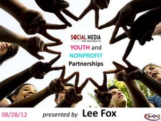 YOUTH and
                   NONPROFIT
                   Partnerships




08/28/12   presented by   Lee Fox
 
