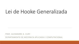 Lei de Hooke Generalizada
PROF. ALEXANDRE A. CURY
DEPARTAMENTO DE MECÂNICA APLICADA E COMPUTACIONAL
 