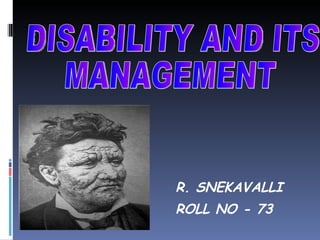 R. SNEKAVALLI ROLL NO - 73 DISABILITY AND ITS  MANAGEMENT 