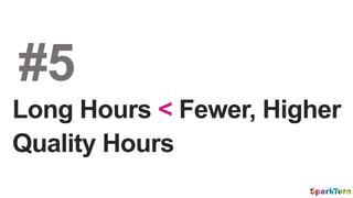 Long Hours < Fewer, Higher
Quality Hours
#5
 