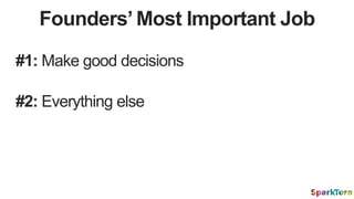 Founders’ Most Important Job
#1: Make good decisions
#2: Everything else
 