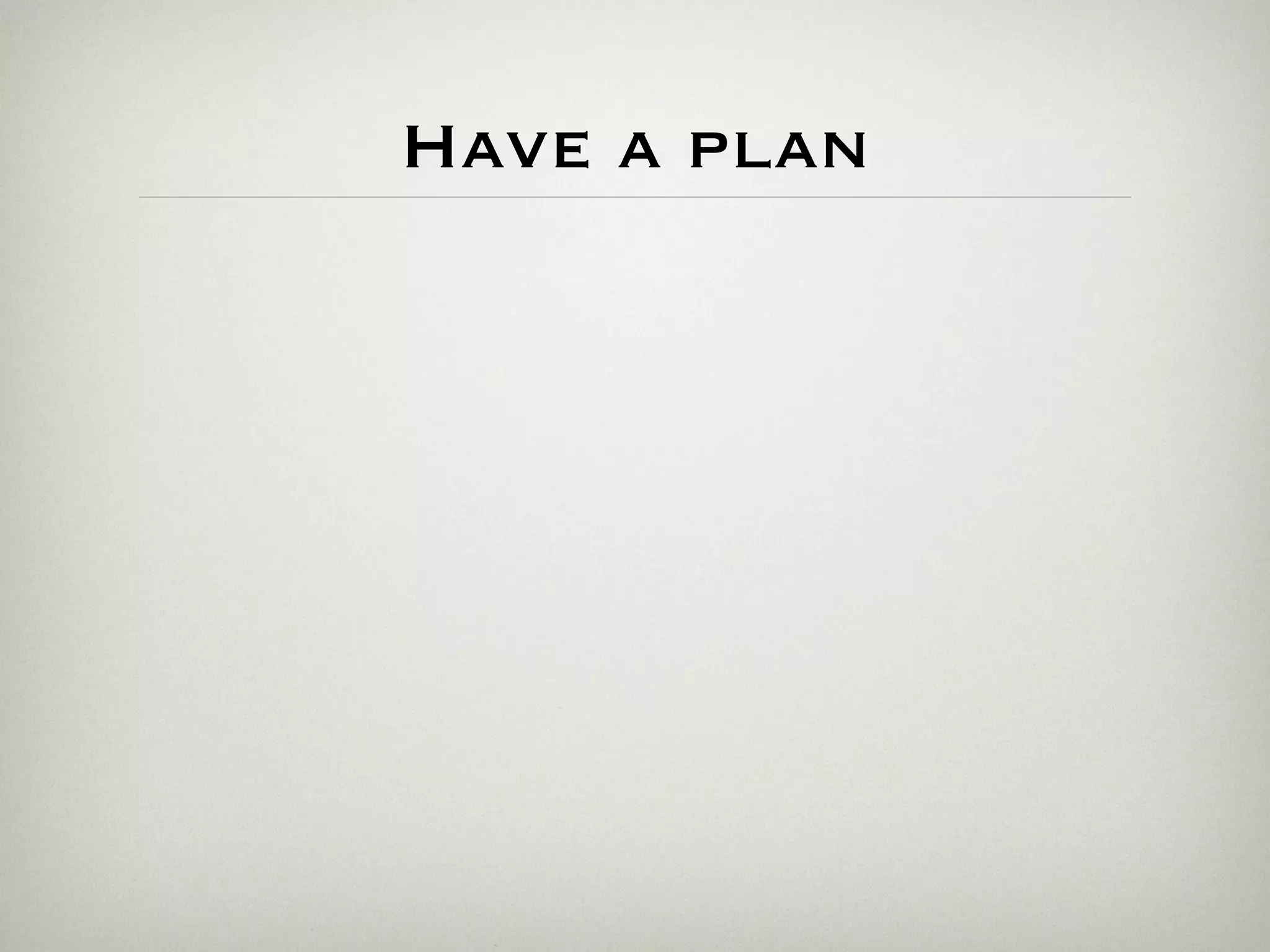 Have a plan
 