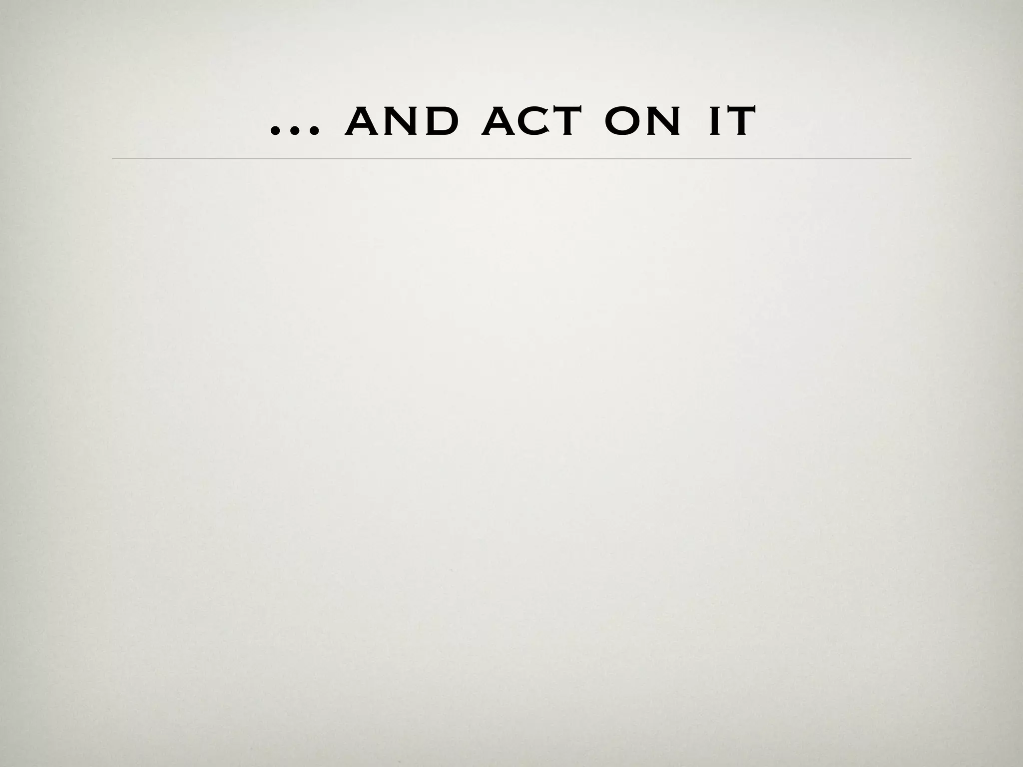 ... and act on it
 