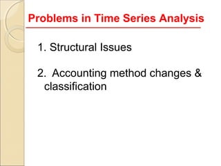 Problems in Time Series Analysis

 1. Structural Issues

 2. Accounting method changes &
  classification
 