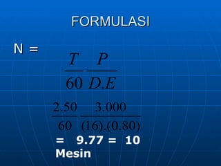 FORMULASI N = =  9.77 =  10 Mesin   